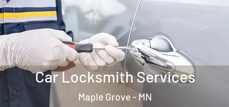 Car Locksmith Services Maple Grove - MN
